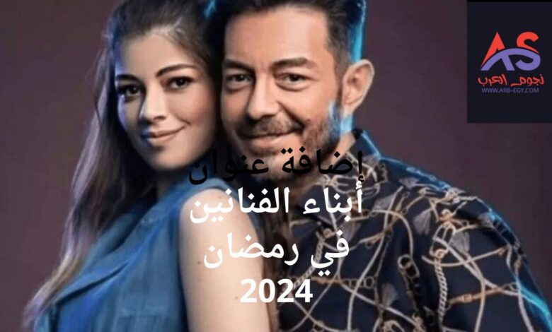 أبناء الفنانين في رمضان 2024